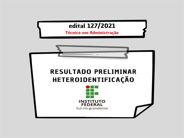 Edital 127/2021 - Resultado preliminar - Heteroidentificação